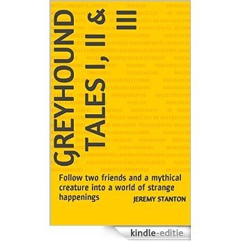 Greyhound Tales I, II & III: Follow two friends and a mythical creature into a world of strange happenings (English Edition) [Kindle-editie]