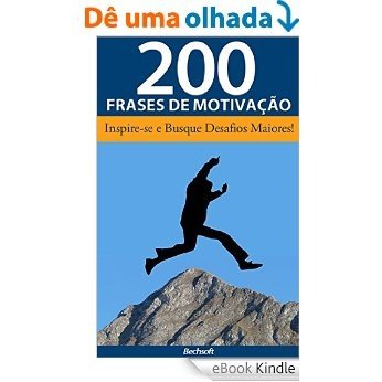 200 Frases de Motivação Para Quem Deseja Ter Sucesso: Inspire-se e Busque Desafios Maiores! [eBook Kindle]