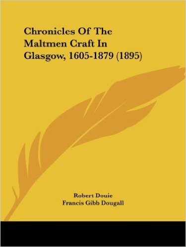 Chronicles of the Maltmen Craft in Glasgow, 1605-1879 (1895)