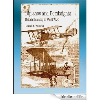 Biplanes and Bombsights: British Bombing in World War I - Sopwith Strutter, Zeppelin, Dehavilland, Handley Page, General Hugh Trenchard, Lord Rothermere (English Edition) [Kindle-editie]