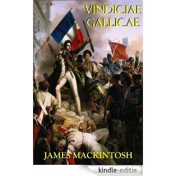 VINDICIAE GALLICAE - Defence of the French Revolution and Its English Admirers, Against the Accusations of The Right Hon. Edmund Burke; Including Some ... Mons. De Calonne (English Edition) [Kindle-editie]