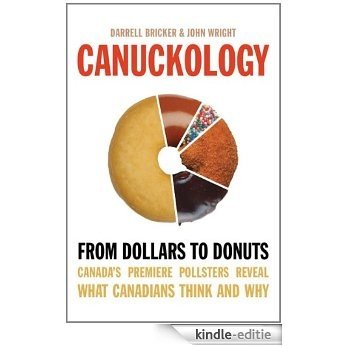 Canuckology: From Dollars to Donuts—Canada's Premier Pollsters Reveal What Canadians Think and Why [Kindle-editie]