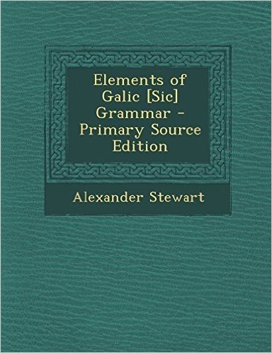 Elements of Galic [Sic] Grammar - Primary Source Edition