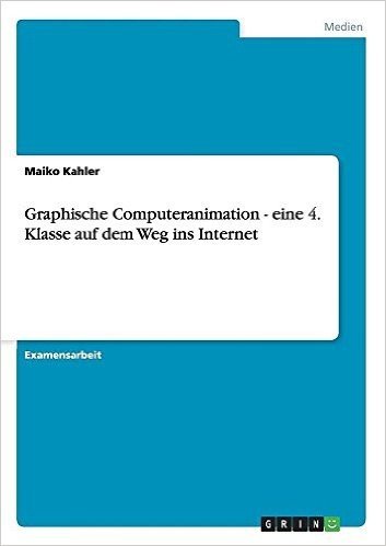 Graphische Computeranimation - Eine 4. Klasse Auf Dem Weg Ins Internet
