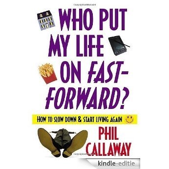 Who Put My Life on Fast-Forward?: How to Slow Down and Start Living Again (English Edition) [Kindle-editie]