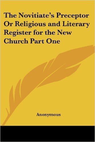 The Novitiate's Preceptor or Religious and Literary Register for the New Church Part One