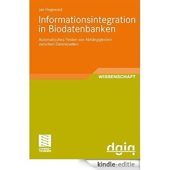Informationsintegration in Biodatenbanken: Automatisches Finden von Abhängigkeiten zwischen Datenquellen (Ausgezeichnete Arbeiten zur Informationsqualität) [Print Replica] [Kindle-editie]