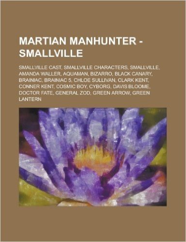 Martian Manhunter - Smallville: Smallville Cast, Smallville Characters, Smallville, Amanda Waller, Aquaman, Bizarro, Black Canary, Brainiac, Brainiac
