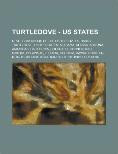 Turtledove - Us States: State Governors of the United States, Harry Turtledove, United States, Alabama, Alaska, Arizona, Arkansas, California,
