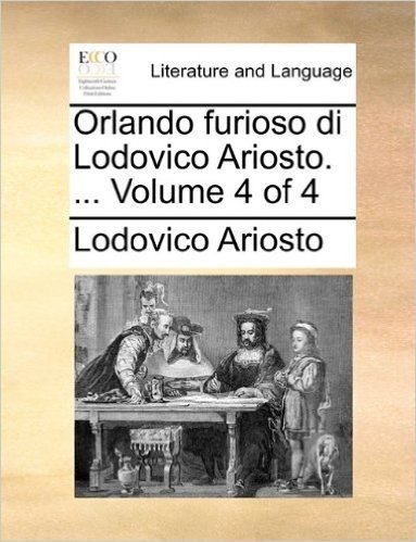 Orlando Furioso Di Lodovico Ariosto. ... Volume 4 of 4