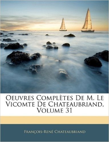 Oeuvres Completes de M. Le Vicomte de Chateaubriand, Volume 31