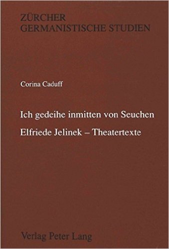 'Ich Gedeihe Inmitten Von Seuchen'. Elfriede Jelinek - Theatertexte