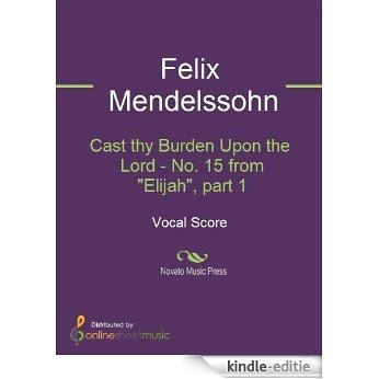 Cast thy Burden Upon the Lord - No. 15 from "Elijah", part 1 [Kindle-editie]