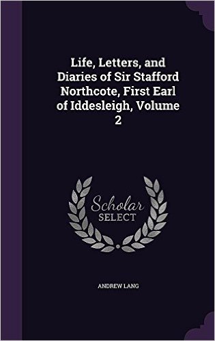 Life, Letters, and Diaries of Sir Stafford Northcote, First Earl of Iddesleigh, Volume 2
