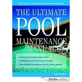 The Ultimate Pool Maintenance Manual: Spas, Pools, Hot Tubs, Rockscapes, and Other Water Features, 2nd Edition: Spas, Pools, Hot Tubs, Rockscapes, and Other Water Features, 2nd Edition [Kindle-editie]