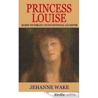 Princess Louise: Queen Victoria's Unconventional Daughter (English Edition) [Kindle-editie]