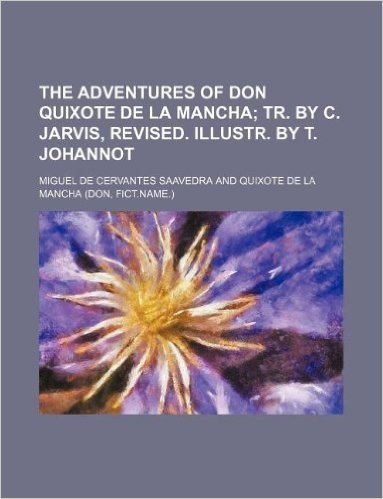 The Adventures of Don Quixote de La Mancha; Tr. by C. Jarvis, Revised. Illustr. by T. Johannot baixar