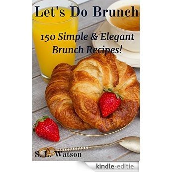 Let's Do Brunch: 150 Simple & Elegant Brunch Recipes! (Southern Cooking Recipes Book 22) (English Edition) [Kindle-editie]