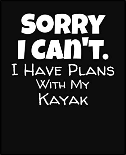 indir Sorry I Can&#39;t I Have Plans With My Kayak: College Ruled Composition Notebook