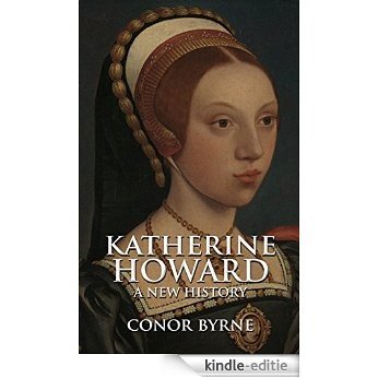 Katherine Howard: A New History (English Edition) [Kindle-editie]