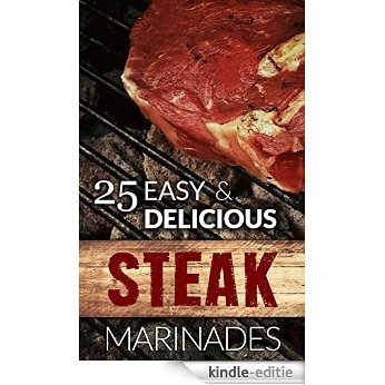 25 Easy & Delicious Steak Marinade Recipes: (Flank Steak Marinade, Sirloin Steak Marinade, Skirt Steak Marinade, Steak Marinade For Grilling, Best Steak ... For Steak, Marinade Steak) (English Edition) [Kindle-editie]