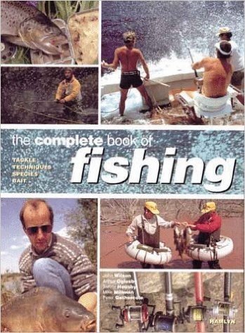 The Complete Book of Fishing: Tackle- Techniques- Species- Bait
