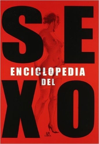 Enciclopedia del sexo/ Sex Encyclopedia: La guia mas completa del placer sexual/ The Most Complete Guide to Sexual Pleasure