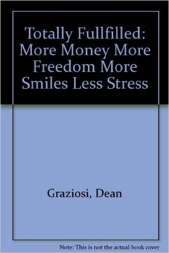 Totally Fullfilled: More Money More Freedom More Smiles Less Stress