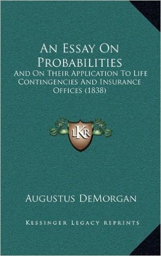 An Essay on Probabilities: And on Their Application to Life Contingencies and Insurance Offices (1838)
