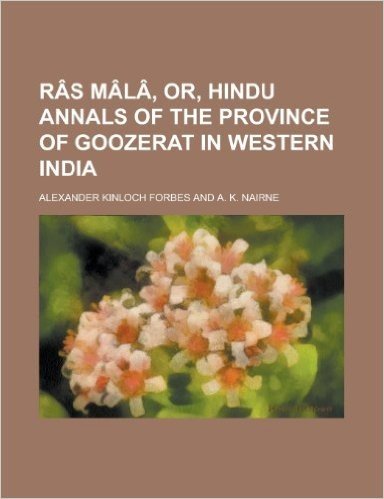 Ras Mala, Or, Hindu Annals of the Province of Goozerat in Western India