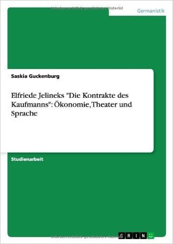 Elfriede Jelineks "Die Kontrakte Des Kaufmanns": Okonomie, Theater Und Sprache baixar