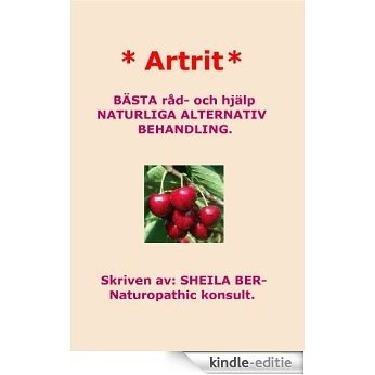 * ARTRIT * NATURLIGA ALTERNATIV BEHANDLING. SWEDISH Edition.  Skriven av: SHEILA BER- (English Edition) [Kindle-editie]