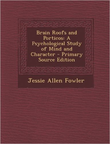 Brain Roofs and Porticos: A Psychological Study of Mind and Character baixar