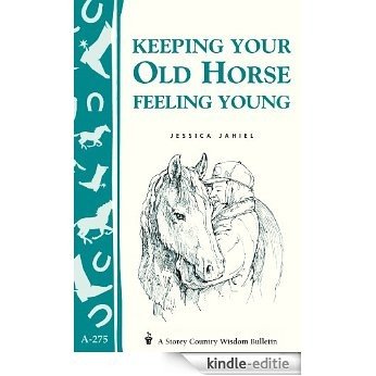 Keeping Your Old Horse Feeling Young: Storey's Country Wisdom Bulletin A-275 (Storey Country Wisdom Bulletin, a-275) (English Edition) [Kindle-editie]