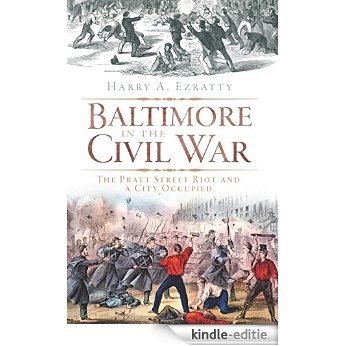Baltimore in the Civil War: The Pratt Street Riot and a City Occupied (Civil War Series) (English Edition) [Kindle-editie]