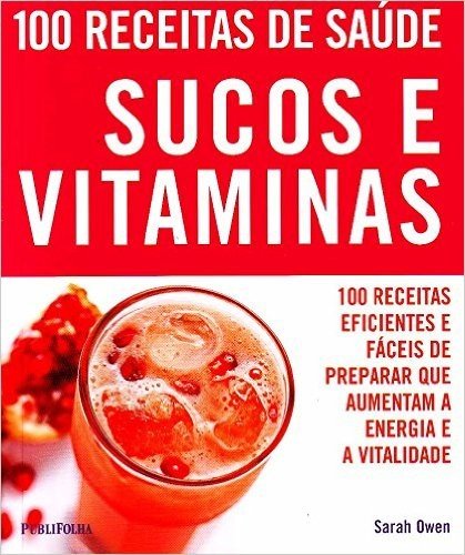 100 Receitas de Saúde. Sucos e Vitaminas