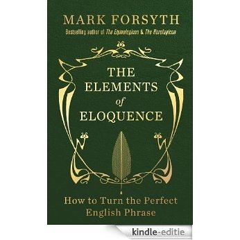 The Elements of Eloquence: How to Turn the Perfect English Phrase [Kindle-editie]