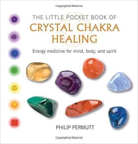 The Little Pocket Book of Crystal Chakra Healing: Energy Medicine for Mind, Body, and Spirit