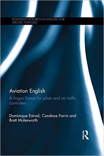 Aviation English: A lingua franca for pilots and air traffic controllers (Routledge Research in English for Specific Purposes)