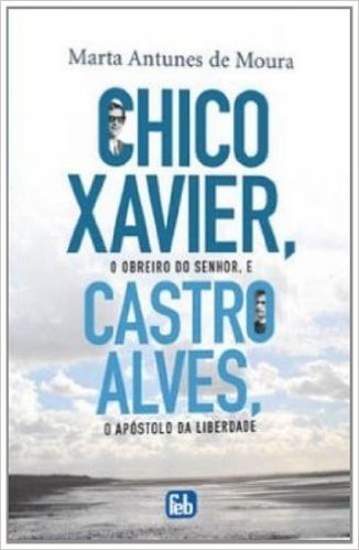 Chico Xavier, o Obreiro do Senhor e Castro Alves, o Apóstolo da Liberdade baixar