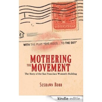 Mothering the Movement: The Story of the San Francisco Women's Building (English Edition) [Kindle-editie]