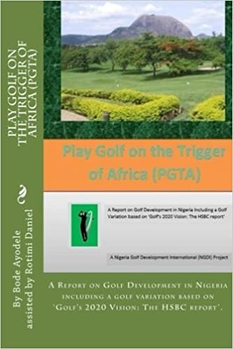 indir Play Golf on the Trigger of Africa (PGTA): A Report on Golf Development in Nigeria including a golf variation based on the VISION 20/20 Golf HSBC report (NGDI Golf Series, Band 1): Volume 1