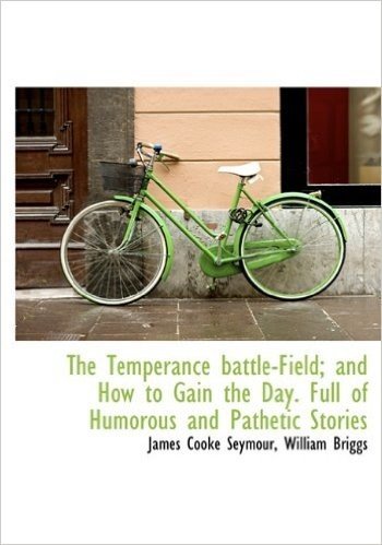 The Temperance Battle-Field; And How to Gain the Day. Full of Humorous and Pathetic Stories
