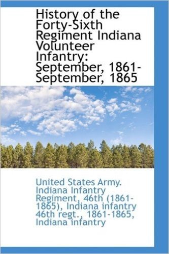 History of the Forty-Sixth Regiment Indiana Volunteer Infantry: September, 1861-September, 1865