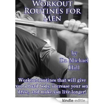 Workout Routines for Men: Workout routines that will give you a hard body, increase your sex drive, and make you live longer! (English Edition) [Kindle-editie]