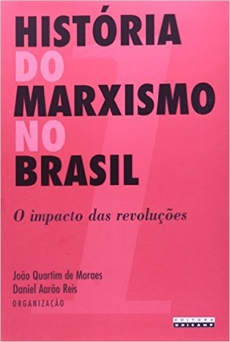História do Marxismo no Brasil. O Impacto das Revoluções - Volume 1