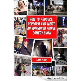 How to Produce, Perform and Write an Edinburgh Fringe Comedy Show (English Edition) [Kindle-editie]