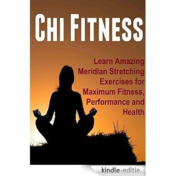 Chi Fitness - Learn Amazing Meridian Stretching Exercises for Maximum Fitness, Performance and Health: Chi, Tai Chi, Chi Fitness, Tai Chi Fitness, Chi  Exercises (English Edition) [Kindle-editie] beoordelingen