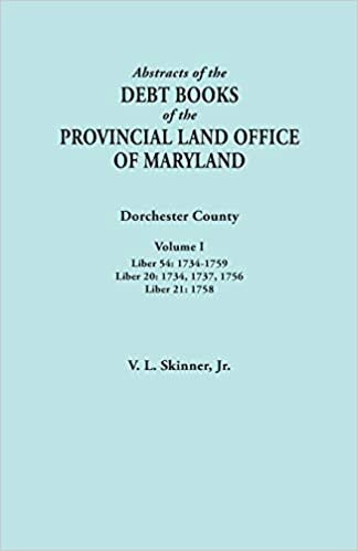 Abstracts of the Debt Books of the Provincial Land Office of Maryland. Dorchester County, Volume I. Liber 54: 1734-1759; Liber 20: 1734, 1737, 1756; Liber 21: 1758