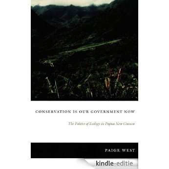 Conservation Is Our Government Now: The Politics of Ecology in Papua New Guinea (New Ecologies for the Twenty-First Century) [Kindle-editie]